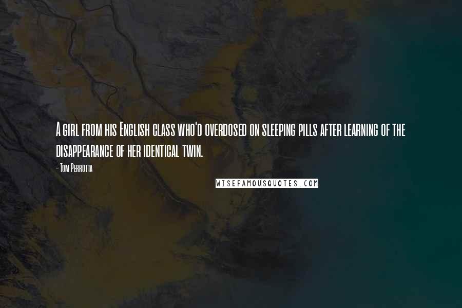 Tom Perrotta Quotes: A girl from his English class who'd overdosed on sleeping pills after learning of the disappearance of her identical twin.