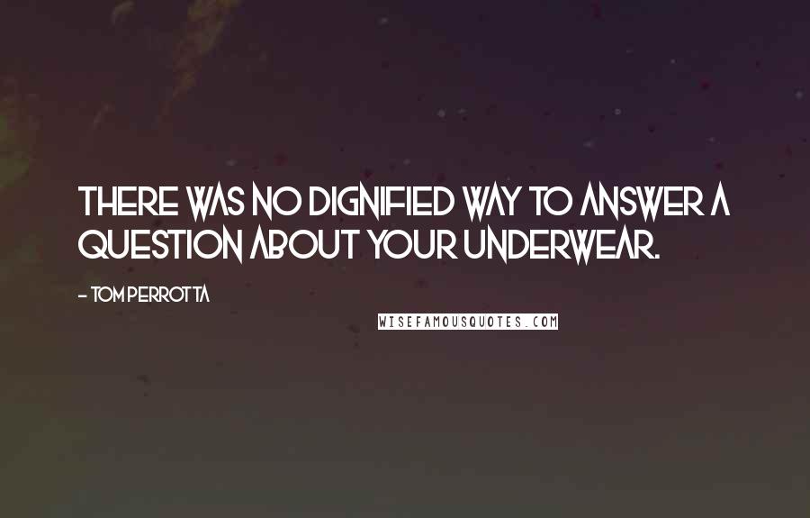 Tom Perrotta Quotes: There was no dignified way to answer a question about your underwear.