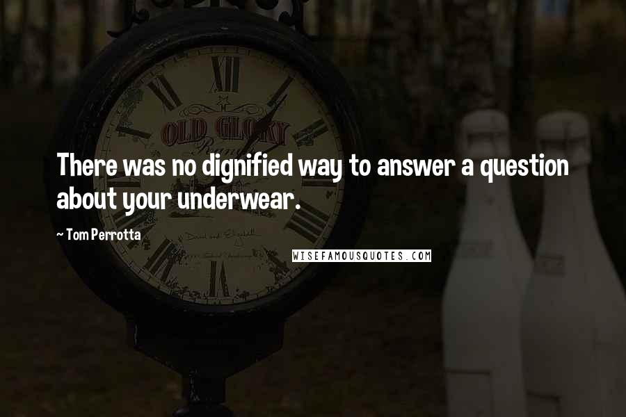 Tom Perrotta Quotes: There was no dignified way to answer a question about your underwear.