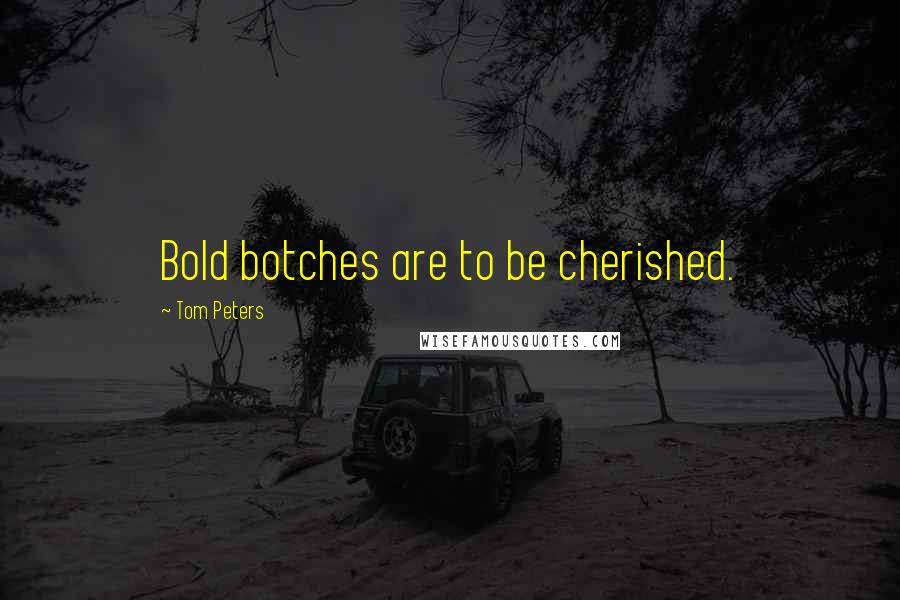 Tom Peters Quotes: Bold botches are to be cherished.