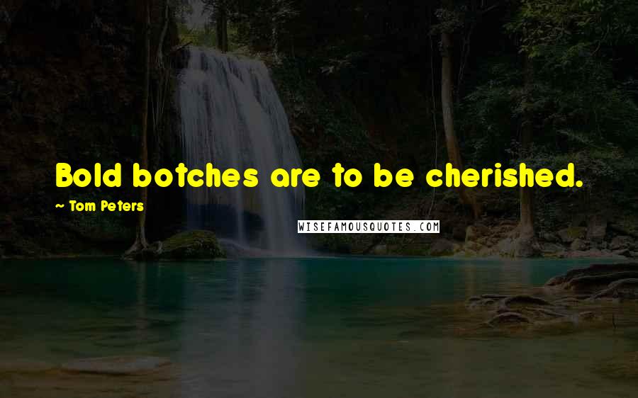 Tom Peters Quotes: Bold botches are to be cherished.