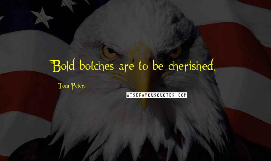 Tom Peters Quotes: Bold botches are to be cherished.