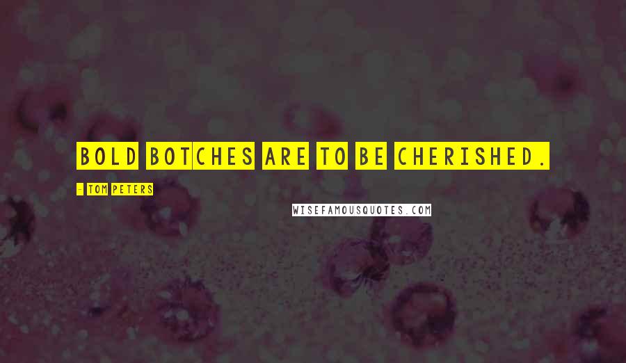 Tom Peters Quotes: Bold botches are to be cherished.