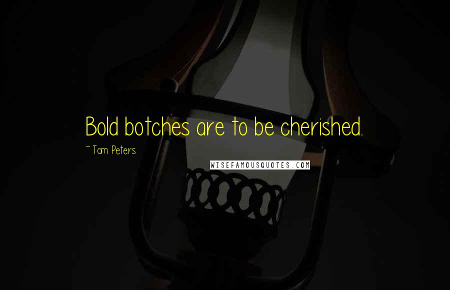 Tom Peters Quotes: Bold botches are to be cherished.
