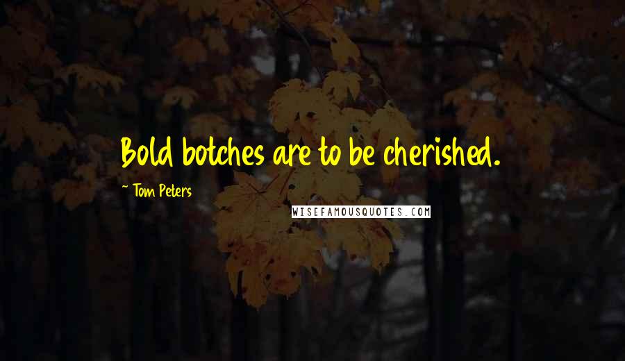 Tom Peters Quotes: Bold botches are to be cherished.