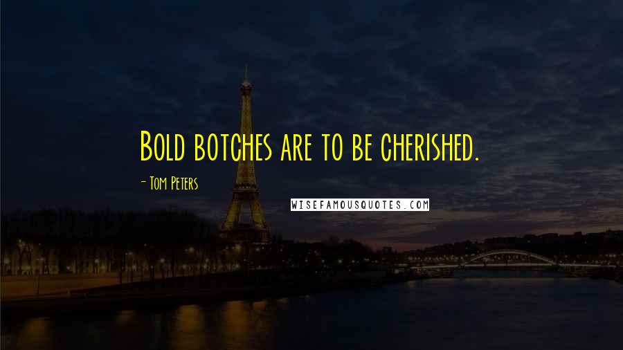 Tom Peters Quotes: Bold botches are to be cherished.