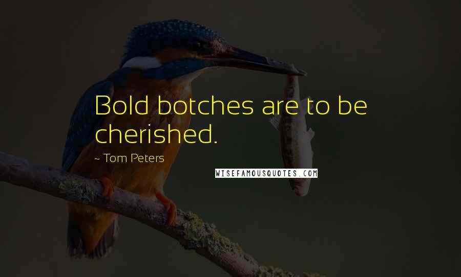 Tom Peters Quotes: Bold botches are to be cherished.