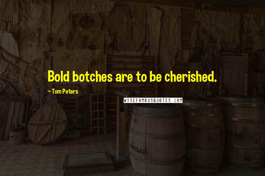 Tom Peters Quotes: Bold botches are to be cherished.
