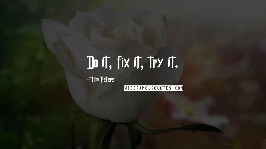 Tom Peters Quotes: Do it, fix it, try it.