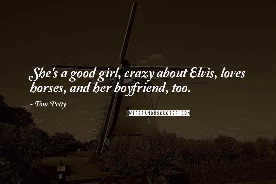 Tom Petty Quotes: She's a good girl, crazy about Elvis, loves horses, and her boyfriend, too.