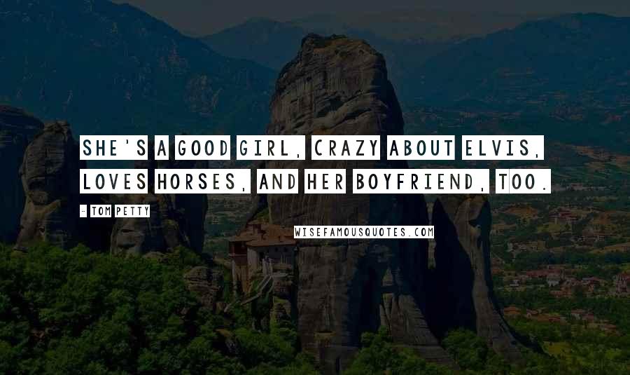 Tom Petty Quotes: She's a good girl, crazy about Elvis, loves horses, and her boyfriend, too.