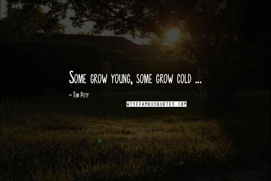 Tom Petty Quotes: Some grow young, some grow cold ...