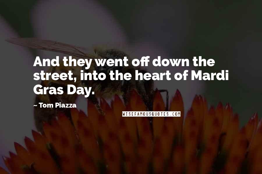 Tom Piazza Quotes: And they went off down the street, into the heart of Mardi Gras Day.