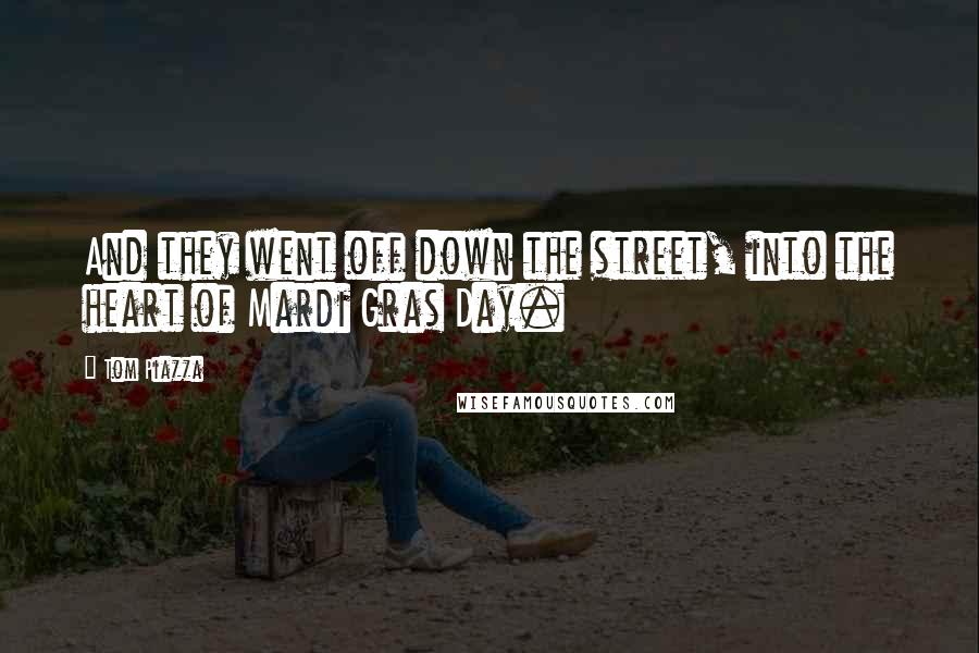 Tom Piazza Quotes: And they went off down the street, into the heart of Mardi Gras Day.