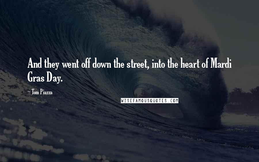 Tom Piazza Quotes: And they went off down the street, into the heart of Mardi Gras Day.