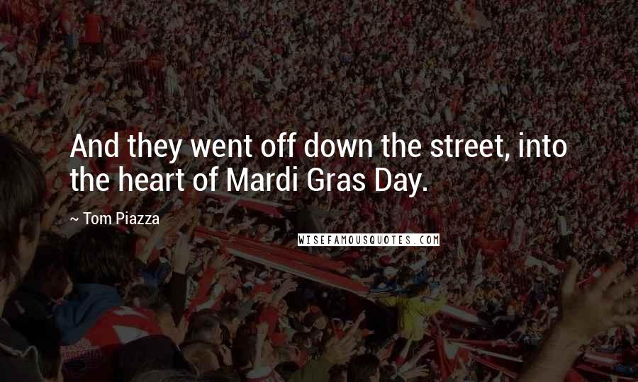 Tom Piazza Quotes: And they went off down the street, into the heart of Mardi Gras Day.