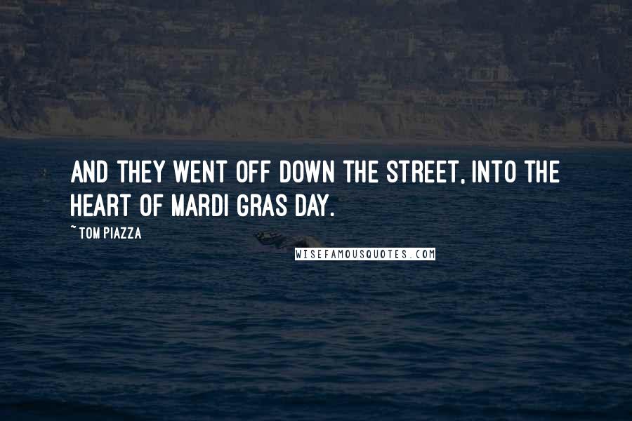 Tom Piazza Quotes: And they went off down the street, into the heart of Mardi Gras Day.