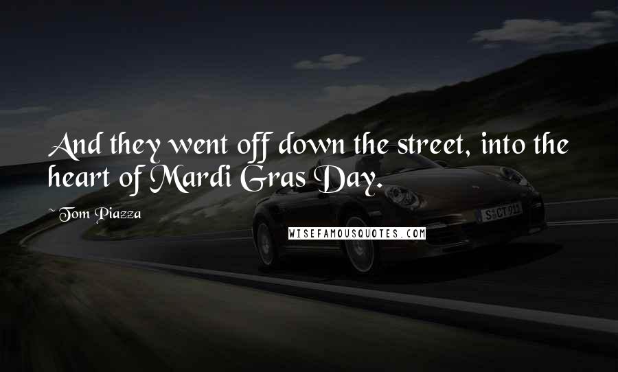 Tom Piazza Quotes: And they went off down the street, into the heart of Mardi Gras Day.