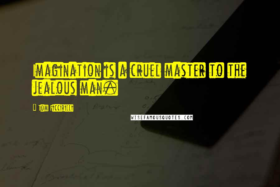 Tom Piccirilli Quotes: Imagination is a cruel master to the jealous man.