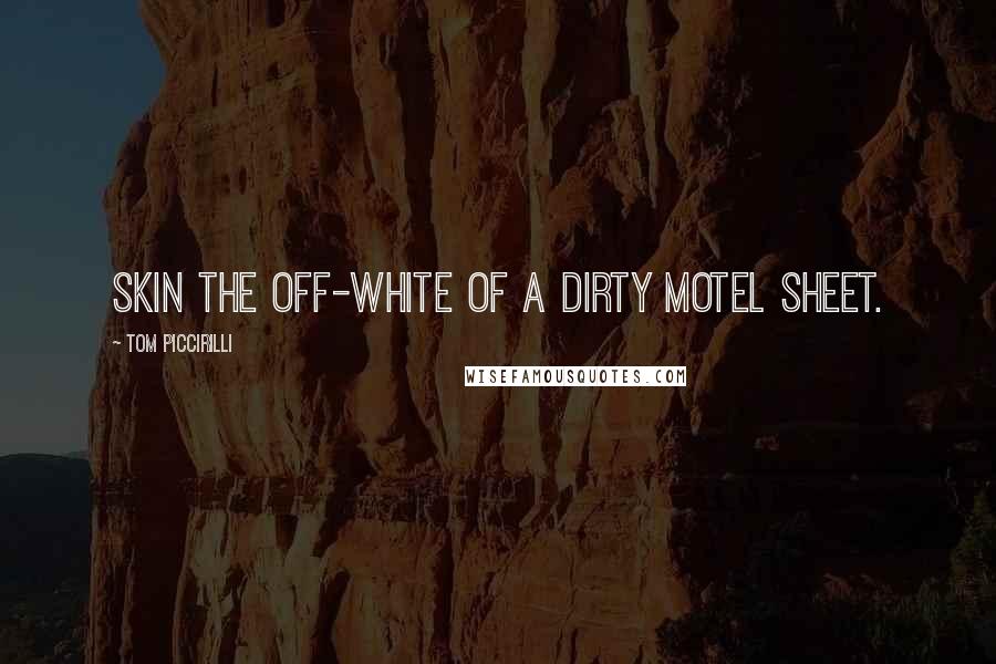 Tom Piccirilli Quotes: skin the off-white of a dirty motel sheet.