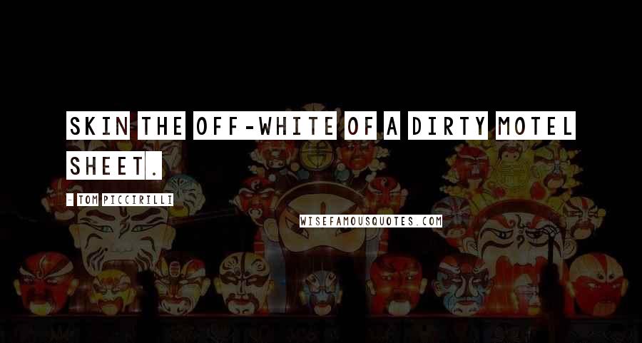 Tom Piccirilli Quotes: skin the off-white of a dirty motel sheet.