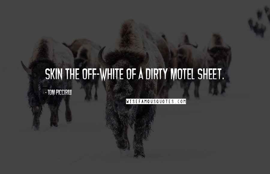 Tom Piccirilli Quotes: skin the off-white of a dirty motel sheet.