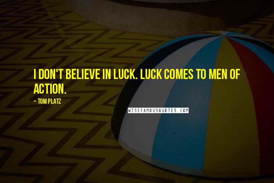 Tom Platz Quotes: I don't believe in luck. Luck comes to men of action.