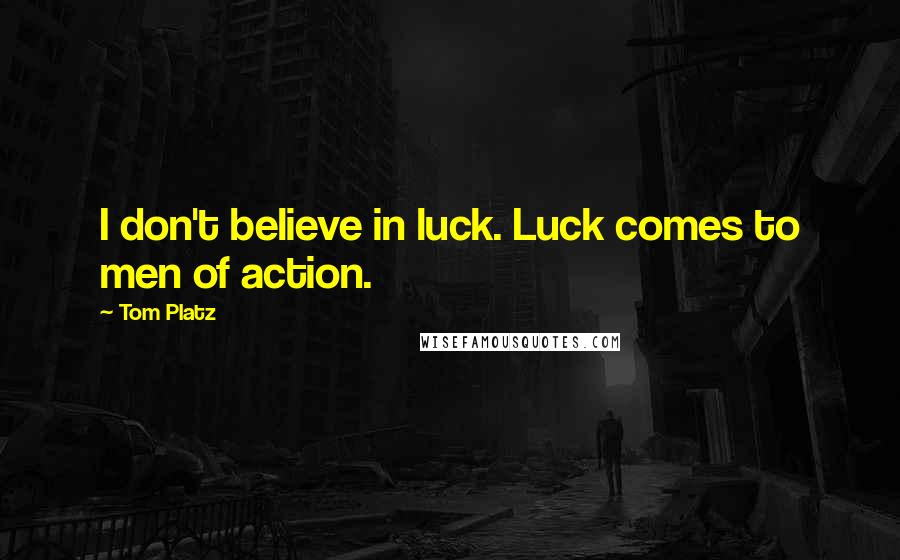 Tom Platz Quotes: I don't believe in luck. Luck comes to men of action.
