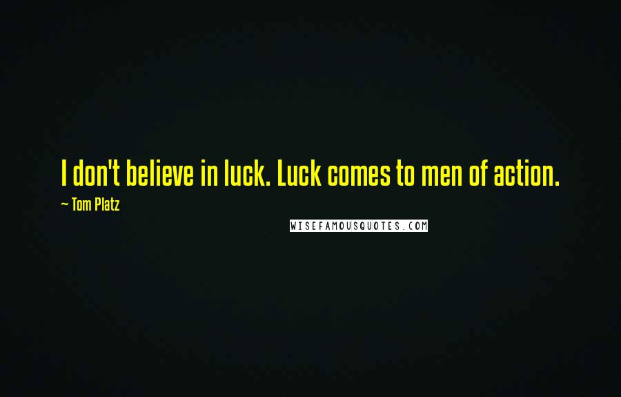 Tom Platz Quotes: I don't believe in luck. Luck comes to men of action.