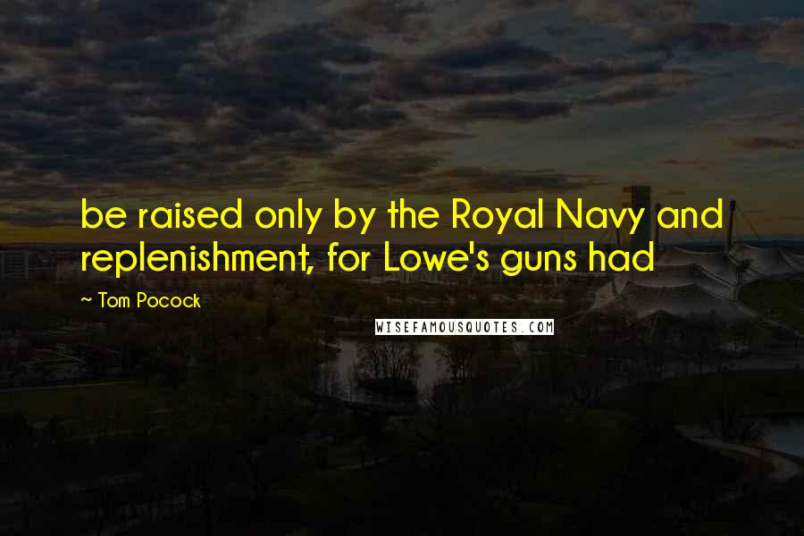 Tom Pocock Quotes: be raised only by the Royal Navy and replenishment, for Lowe's guns had