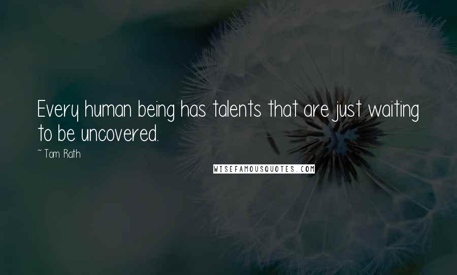 Tom Rath Quotes: Every human being has talents that are just waiting to be uncovered.