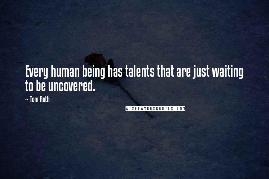 Tom Rath Quotes: Every human being has talents that are just waiting to be uncovered.