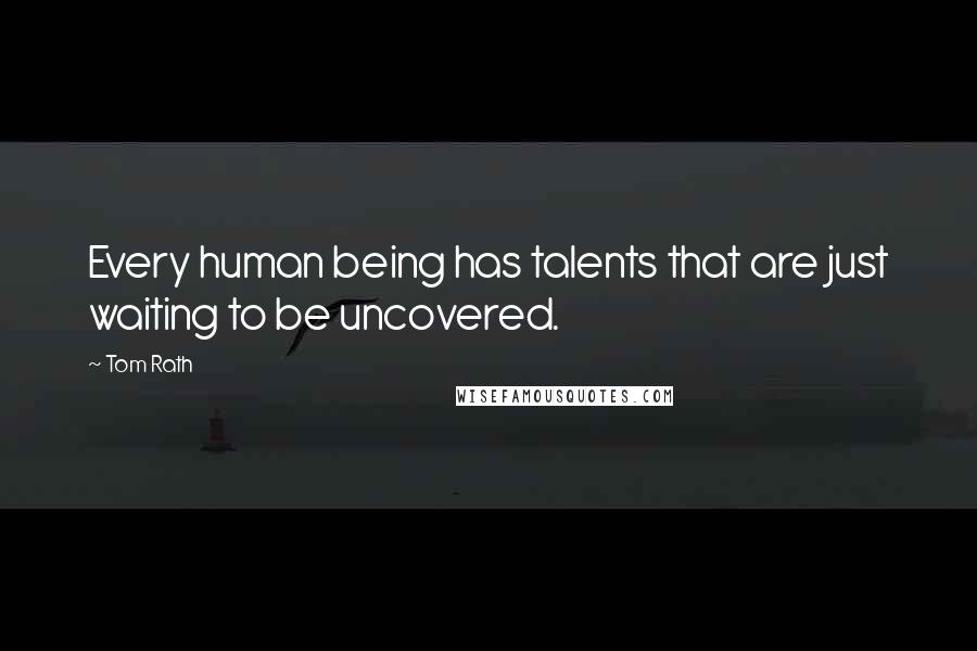 Tom Rath Quotes: Every human being has talents that are just waiting to be uncovered.