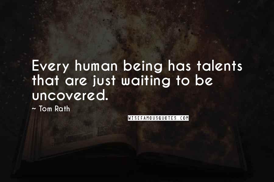 Tom Rath Quotes: Every human being has talents that are just waiting to be uncovered.