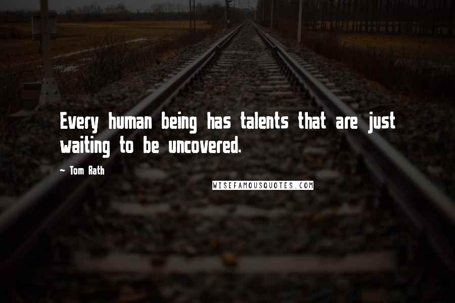 Tom Rath Quotes: Every human being has talents that are just waiting to be uncovered.
