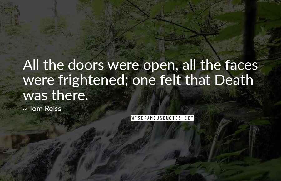 Tom Reiss Quotes: All the doors were open, all the faces were frightened; one felt that Death was there.