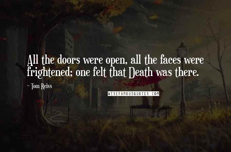 Tom Reiss Quotes: All the doors were open, all the faces were frightened; one felt that Death was there.