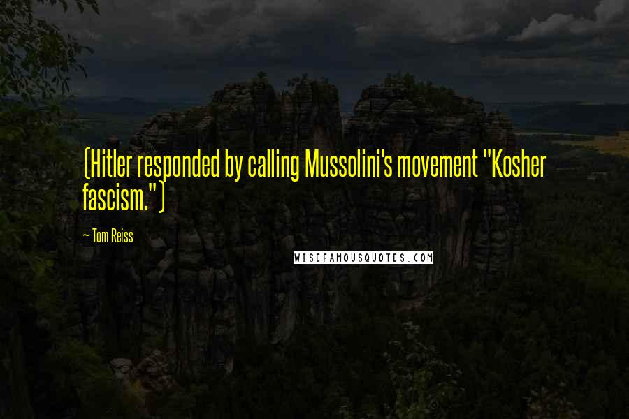 Tom Reiss Quotes: (Hitler responded by calling Mussolini's movement "Kosher fascism.")