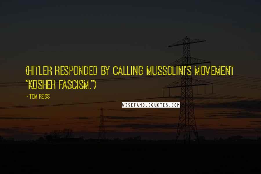 Tom Reiss Quotes: (Hitler responded by calling Mussolini's movement "Kosher fascism.")