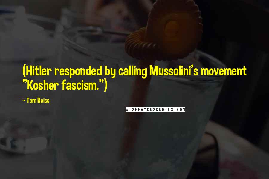 Tom Reiss Quotes: (Hitler responded by calling Mussolini's movement "Kosher fascism.")