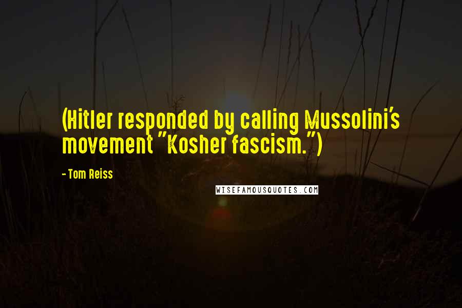 Tom Reiss Quotes: (Hitler responded by calling Mussolini's movement "Kosher fascism.")