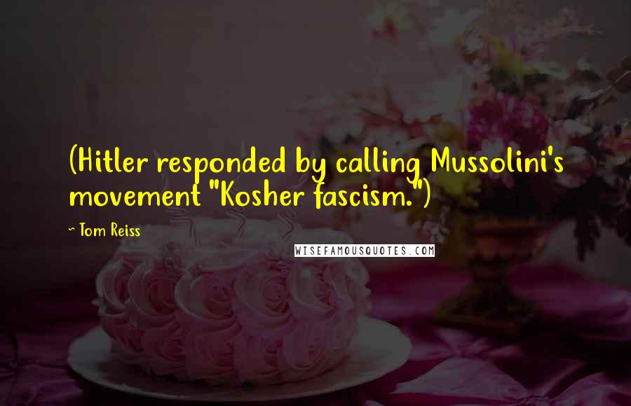 Tom Reiss Quotes: (Hitler responded by calling Mussolini's movement "Kosher fascism.")