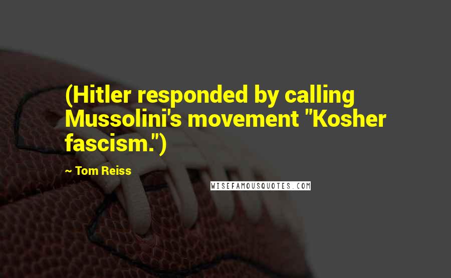 Tom Reiss Quotes: (Hitler responded by calling Mussolini's movement "Kosher fascism.")