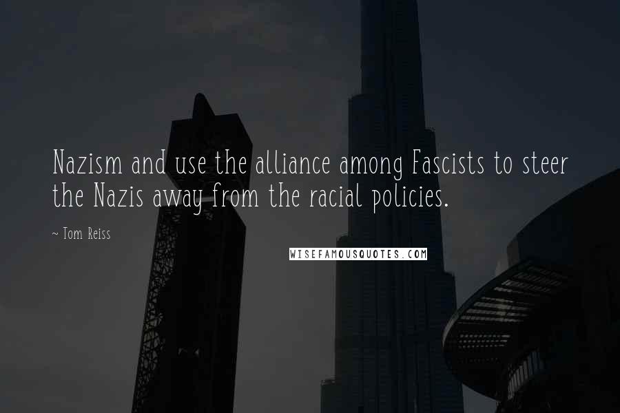 Tom Reiss Quotes: Nazism and use the alliance among Fascists to steer the Nazis away from the racial policies.
