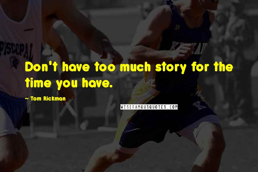 Tom Rickman Quotes: Don't have too much story for the time you have.