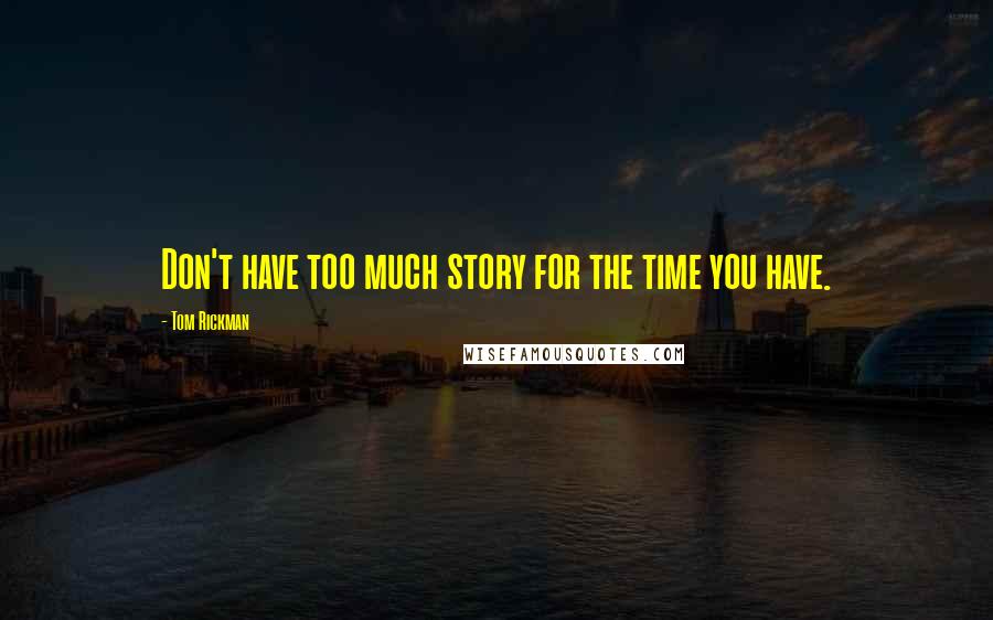 Tom Rickman Quotes: Don't have too much story for the time you have.