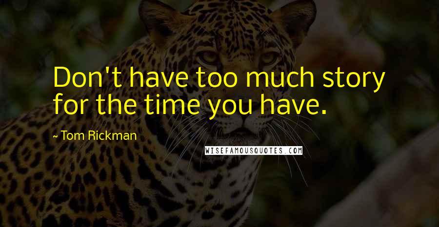 Tom Rickman Quotes: Don't have too much story for the time you have.