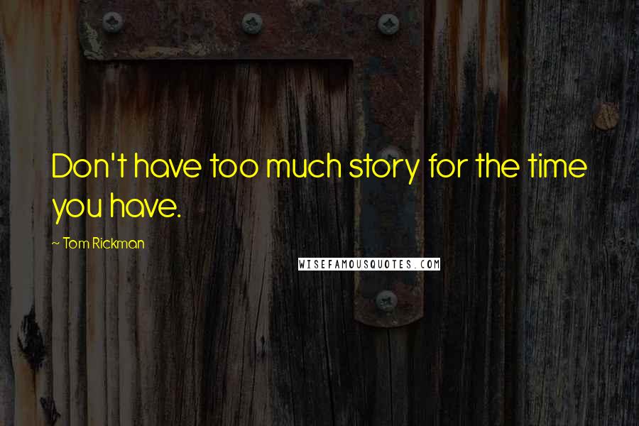 Tom Rickman Quotes: Don't have too much story for the time you have.