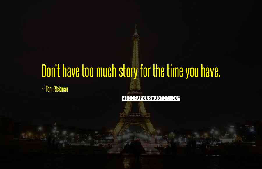 Tom Rickman Quotes: Don't have too much story for the time you have.