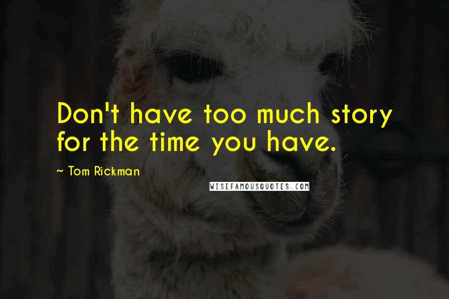 Tom Rickman Quotes: Don't have too much story for the time you have.